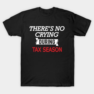 Tax Accountant - There's no crying during season T-Shirt